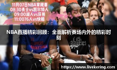 NBA直播精彩回顾：全面解析赛场内外的精彩时刻