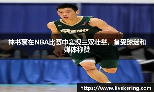 林书豪在NBA比赛中实现三双壮举，备受球迷和媒体称赞