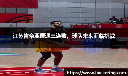 江苏肯帝亚遭遇三连败，球队未来面临挑战