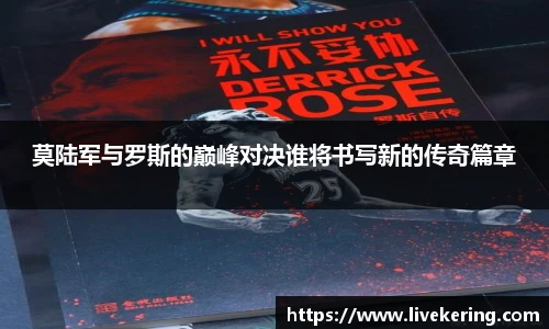 莫陆军与罗斯的巅峰对决谁将书写新的传奇篇章