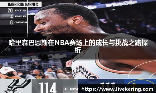 哈里森巴恩斯在NBA赛场上的成长与挑战之路探析