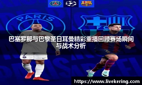 巴塞罗那与巴黎圣日耳曼精彩重播回顾赛场瞬间与战术分析