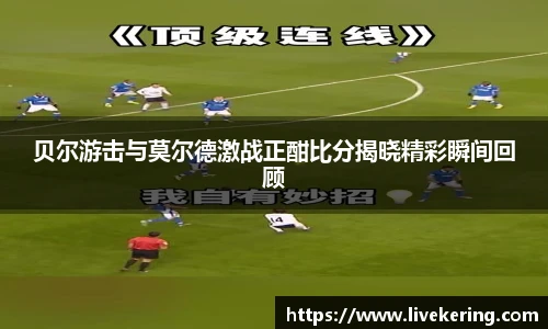 贝尔游击与莫尔德激战正酣比分揭晓精彩瞬间回顾