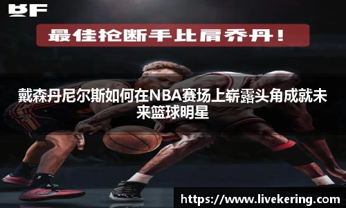 戴森丹尼尔斯如何在NBA赛场上崭露头角成就未来篮球明星