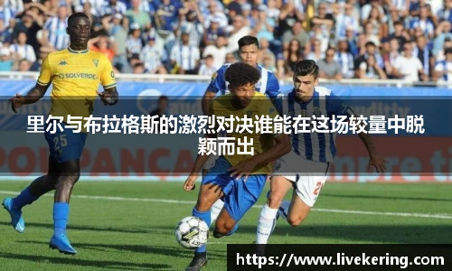里尔与布拉格斯的激烈对决谁能在这场较量中脱颖而出
