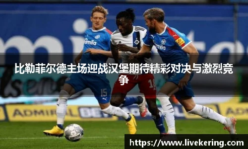 比勒菲尔德主场迎战汉堡期待精彩对决与激烈竞争