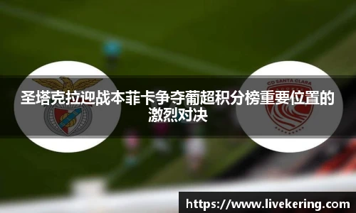 圣塔克拉迎战本菲卡争夺葡超积分榜重要位置的激烈对决